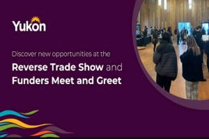 Government of Yukon invites Yukoners to the Funders Meet and Greet and the Reverse Trade Show. (YG)